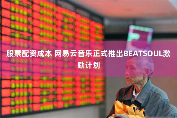 股票配资成本 网易云音乐正式推出BEATSOUL激励计划