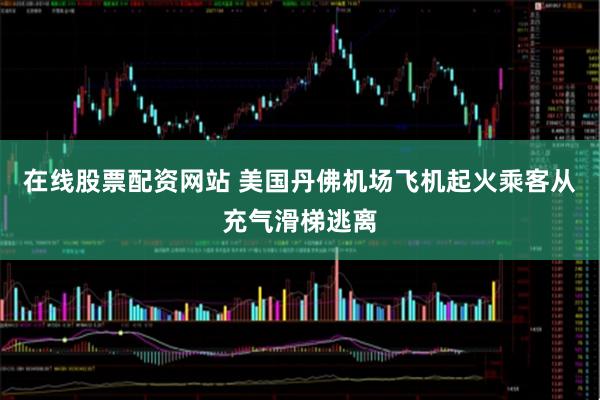 在线股票配资网站 美国丹佛机场飞机起火　乘客从充气滑梯逃离